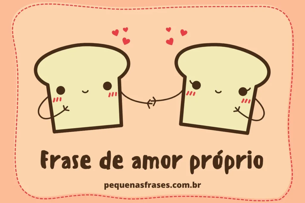 Duas fatias de pão fofas segurando as mãos com corações flutuantes e a frase "Frase de amor-próprio" do site pequenasfrases.com.br.