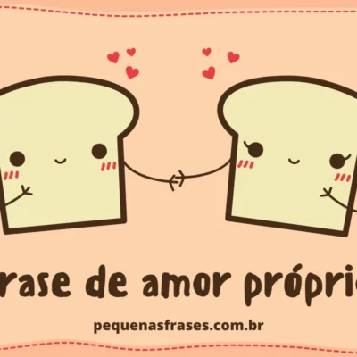 Duas fatias de pão fofas segurando as mãos com corações flutuantes e a frase "Frase de amor-próprio" do site pequenasfrases.com.br.